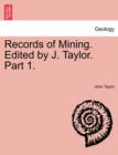 Records of Mining. Edited by J. Taylor. Part 1. - Book
