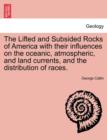 The Lifted and Subsided Rocks of America with Their Influences on the Oceanic, Atmospheric, and Land Currents, and the Distribution of Races. - Book