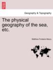 The Physical Geography of the Sea, Etc. - Book