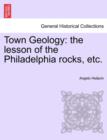 Town Geology : The Lesson of the Philadelphia Rocks, Etc. - Book