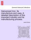 Galvanized Iron. Its Manufacture and Uses. a Detailed Description of This Important Industry and Its Manufacturing Process. - Book