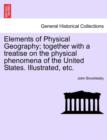 Elements of Physical Geography; Together with a Treatise on the Physical Phenomena of the United States. Illustrated, Etc. - Book