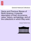 Gems and Precious Stones of North America. a Popular Description of Their Occurrence, Value, History, Arch Ology, and of the Collections in Which They Exist. - Book
