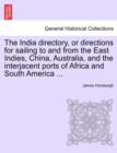 The India directory, or directions for sailing to and from the East Indies, China, Australia, and the interjacent ports of Africa and South America ... - Book