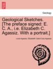 Geological Sketches. [The Preface Signed : E. C. A., i.e. Elizabeth C. Agassiz. with a Portrait.] - Book