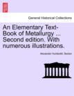 An Elementary Text-Book of Metallurgy ... Second Edition. with Numerous Illustrations. - Book