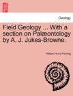 Field Geology ... with a Section on Pal Ontology by A. J. Jukes-Browne. - Book