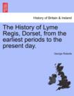 The History of Lyme Regis, Dorset, from the Earliest Periods to the Present Day. - Book