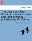 The Devil Upon Two Sticks; A Comedy, in Three Acts [And in Prose] ... Published by Mr. Colman. - Book