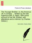 The Younger Brother : Or, the Amorous Jilt. a Comedy ... Written by the Late Ingenious Mrs. A. Behn. with Some Account of Her Life. [Edited, with Alterations and a Memoir, by Charles Gildon.] - Book
