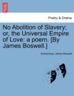 No Abolition of Slavery; Or, the Universal Empire of Love : A Poem. [By James Boswell.] - Book