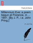 Millennium Eve : A Poem Begun at Florence, in ... 1841. [By J. P., i.e. John Pring.] - Book