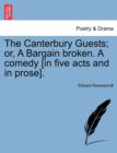 The Canterbury Guests; Or, a Bargain Broken. a Comedy [In Five Acts and in Prose]. - Book