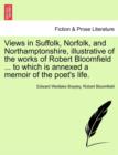 Views in Suffolk, Norfolk, and Northamptonshire, Illustrative of the Works of Robert Bloomfield ... to Which Is Annexed a Memoir of the Poet's Life. - Book