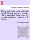 Elegy Supposed to Be Written in the Cathedral on the Occasion of the Funeral of Wellington. by a Graduate of the University of Oxford. - Book