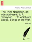 The Third Napoleon, an Ode Addressed to A. Tennyson, ... to Which Are Added, Songs of the War. - Book