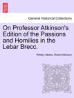 On Professor Atkinson's Edition of the Passions and Homilies in the Lebar Brecc. - Book