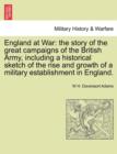 England at War : The Story of the Great Campaigns of the British Army, Including a Historical Sketch of the Rise and Growth of a Military Establishment in England. - Book