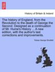 The History of England, from the Revolution to the Death of George the Second. Designed as a Continuation of Mr. Hume's History ... a New Edition, with the Author's Last Corrections and Improvements. - Book
