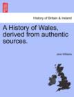 A History of Wales, derived from authentic sources. - Book