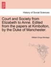 Court and Society from Elizabeth to Anne. Edited from the Papers at Kimbolton, by the Duke of Manchester. Vol. I - Book