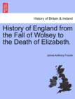 History of England from the Fall of Wolsey to the Death of Elizabeth. - Book