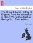 The Constitutional History of England from the accession of Henry VII. to the death of George II ... Sixth edition. - Book