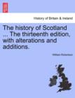 The History of Scotland ... the Thirteenth Edition, with Alterations and Additions. - Book