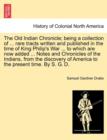 The Old Indian Chronicle; Being a Collection of ... Rare Tracts Written and Published in the Time of King Philip's War ... to Which Are Now Added ... Notes and Chronicles of the Indians, from the Disc - Book