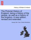 The Pictorial History of England, being a history of the people, as well as a history of the kingdom. A new edition, revised and extended. - Book