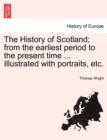 The History of Scotland; from the earliest period to the present time ... Illustrated with portraits, etc. - Book