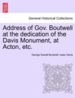 Address of Gov. Boutwell at the Dedication of the Davis Monument, at Acton, Etc. - Book