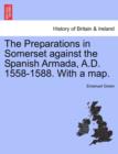 The Preparations in Somerset Against the Spanish Armada, A.D. 1558-1588. with a Map. - Book