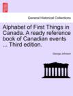 Alphabet of First Things in Canada. a Ready Reference Book of Canadian Events ... Third Edition. - Book