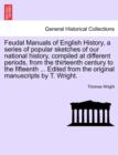 Feudal Manuals of English History, a Series of Popular Sketches of Our National History, Compiled at Different Periods, from the Thirteenth Century to the Fifteenth ... Edited from the Original Manusc - Book