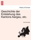 Geschichte Der Entstehung Des Kantons Aargau, Etc. - Book