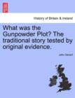 What Was the Gunpowder Plot? the Traditional Story Tested by Original Evidence. - Book