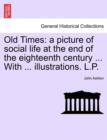 Old Times : a picture of social life at the end of the eighteenth century ... With ... illustrations. L.P. - Book