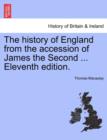 The history of England from the accession of James the Second ... Eleventh edition. - Book