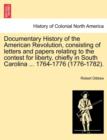 Documentary History of the American Revolution, Consisting of Letters and Papers Relating to the Contest for Liberty, Chiefly in South Carolina ... 1764-1776 (1776-1782). - Book