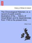 The Chronological Historian; or, a record of public events ... illustrative of the ... history of Great Britain and its dependencies from 1748 to the present time. - Book
