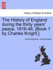 The History of England during the thirty years' peace, 1816-46. [Book 1 by Charles Knight.] - Book