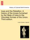 Iowa and the Rebellion. A history of the troops furnished by the State of Iowa to the Volunteer Armies of the Union. Third edition. - Book
