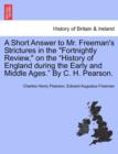 A Short Answer to Mr. Freeman's Strictures in the Fortnightly Review, on the History of England During the Early and Middle Ages. by C. H. Pearson. - Book