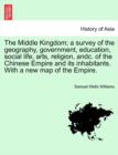 The Middle Kingdom; a survey of the geography, government, education, social life, arts, religion, andc. of the Chinese Empire and its inhabitants. With a new map of the Empire. Vol. II. - Book