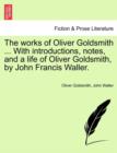 The Works of Oliver Goldsmith ... with Introductions, Notes, and a Life of Oliver Goldsmith, by John Francis Waller. - Book