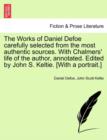 The Works of Daniel Defoe carefully selected from the most authentic sources. With Chalmers' life of the author, annotated. Edited by John S. Keltie. [With a portrait.] - Book