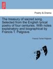 The Treasury of Sacred Song. Selected from the English Lyrical Poetry of Four Centuries. with Notes Explanatory and Biographical by Francis T. Palgrave. - Book