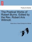 The Poetical Works of Robert Burns. Edited by the Rev. Robert Aris Willmott. - Book