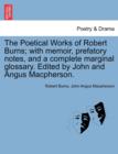 The Poetical Works of Robert Burns; with memoir, prefatory notes, and a complete marginal glossary. Edited by John and Angus Macpherson. - Book